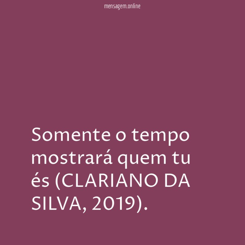 Somente o tempo mostrará quem tu és (CLARIANO DA SILVA