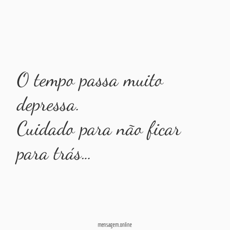 O tempo passa muito depressa