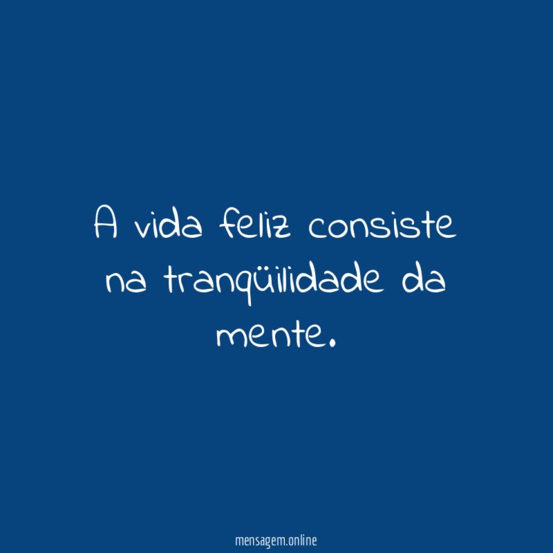 A vida feliz consiste na tranqüilidade da mente