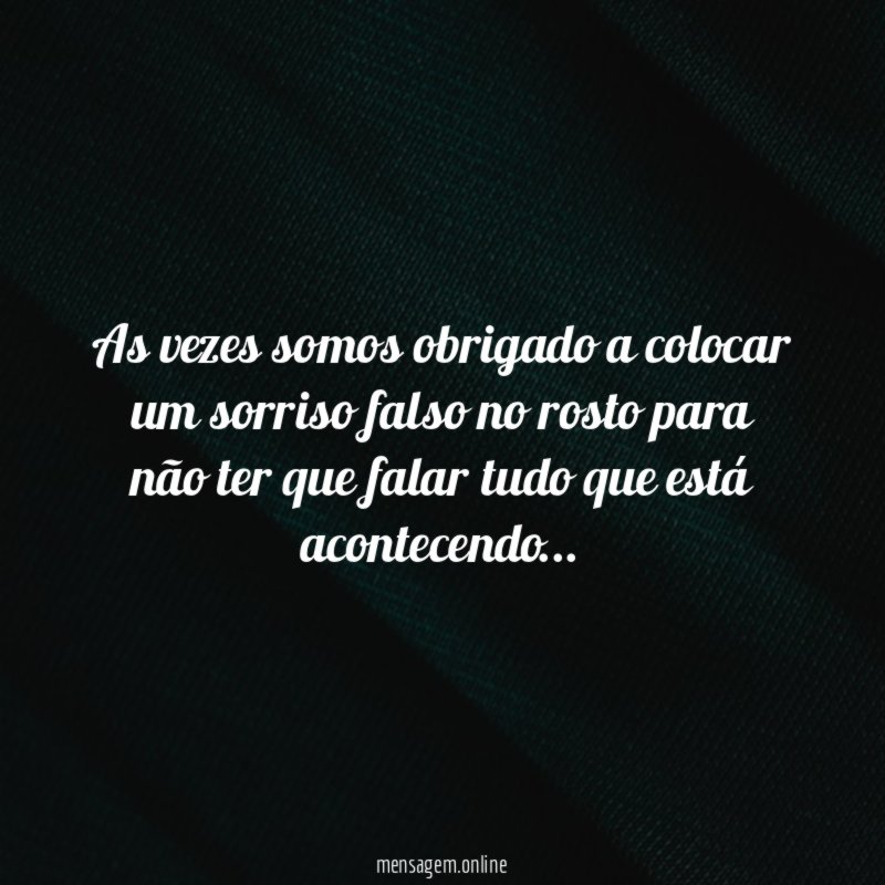 As vezes somos obrigado a colocar um sorriso