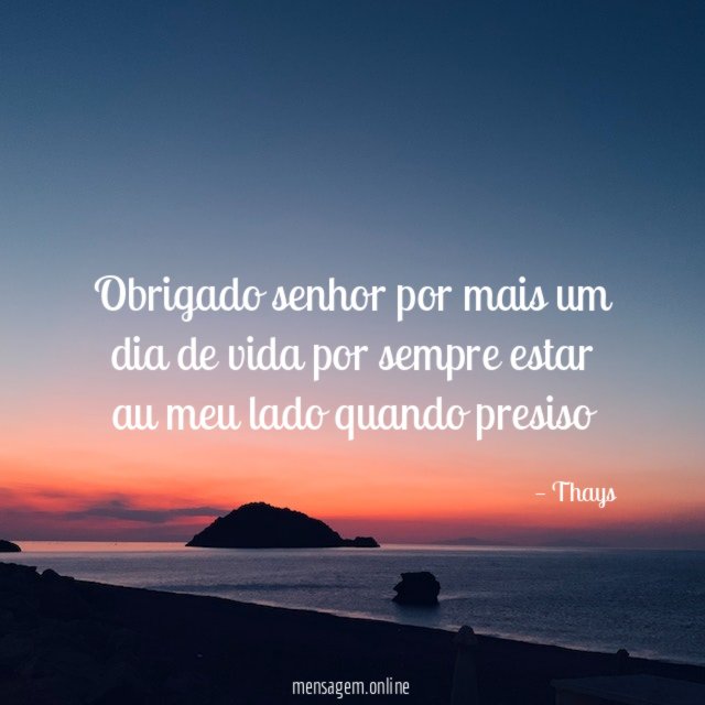 Obrigado senhor por mais um dia de vida