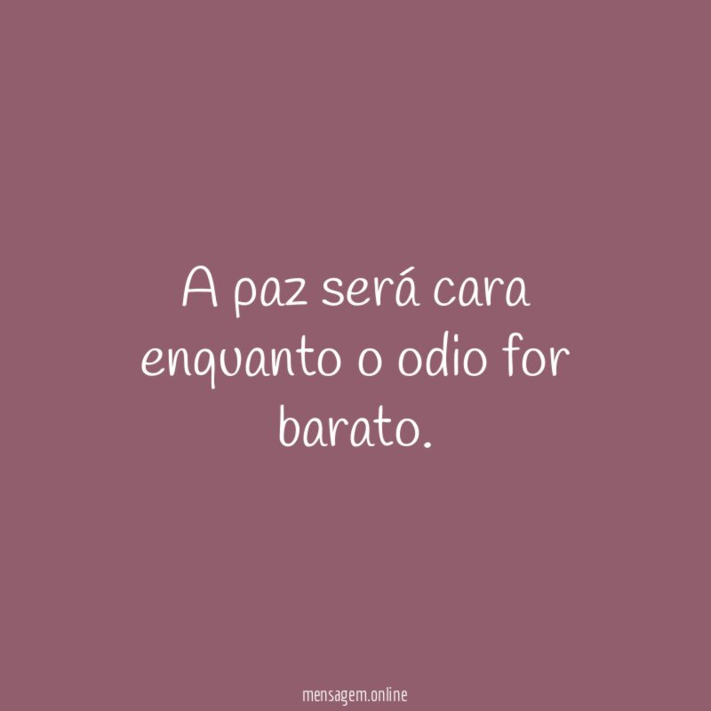 A paz será cara enquanto o odio for barato