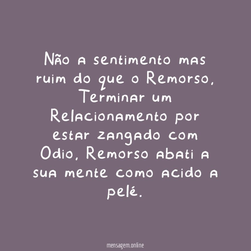 Não a sentimento mas ruim do que o Remorso