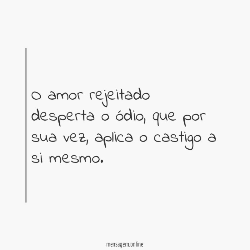 O amor rejeitado desperta o ódio