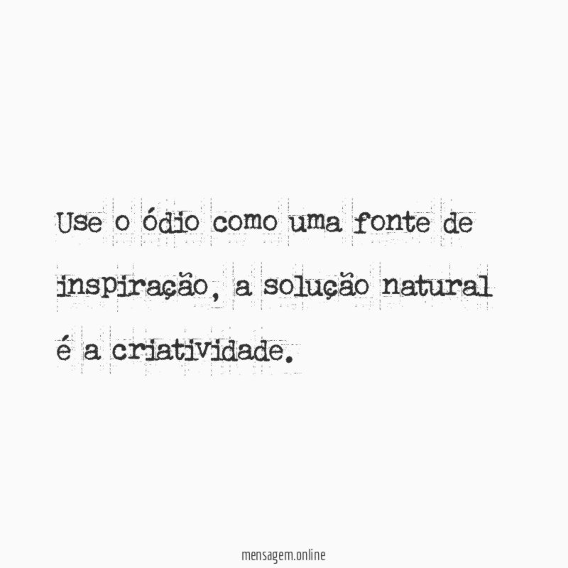 Use o ódio como uma fonte de inspiração