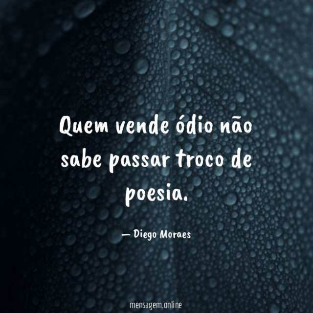 Quem vende ódio não sabe passar troco de poesia