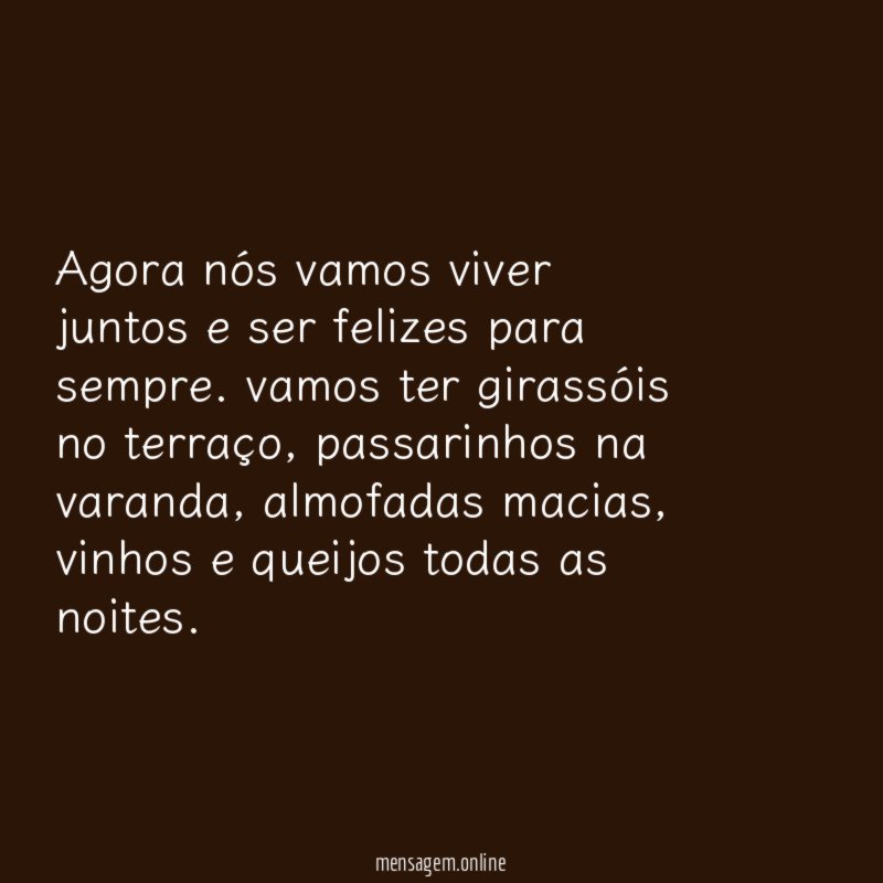 Agora nós vamos viver juntos e ser felizes para sempre