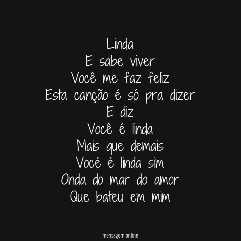 Linda E sabe viver Você me faz feliz Esta canção é
