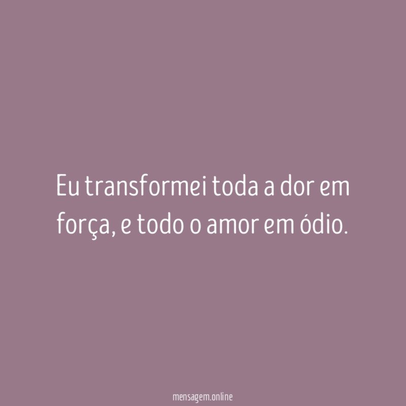 Eu transformei toda a dor em força