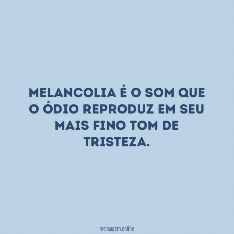 Melancolia é o som que o ódio reproduz
