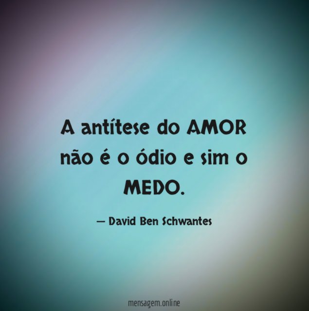 A antítese do AMOR não é o ódio