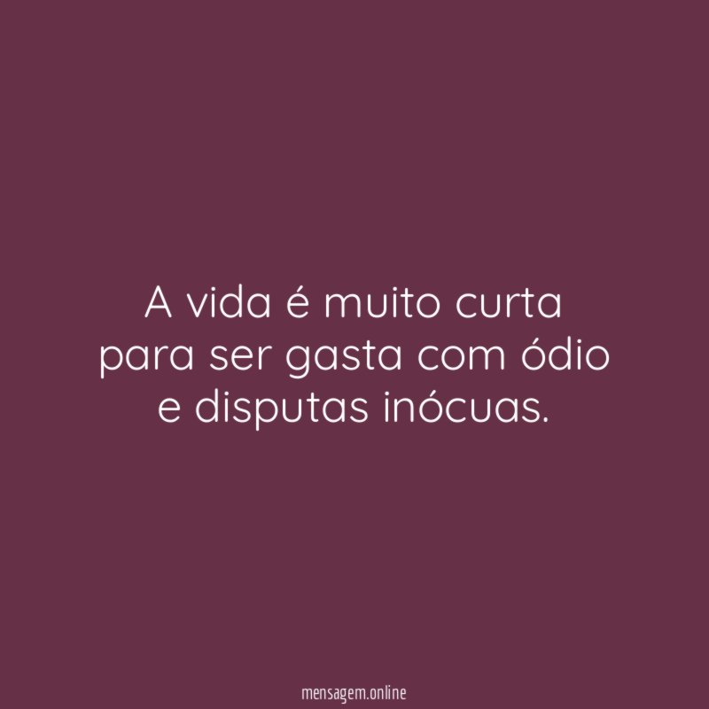 A vida é muito curta para ser gasta
