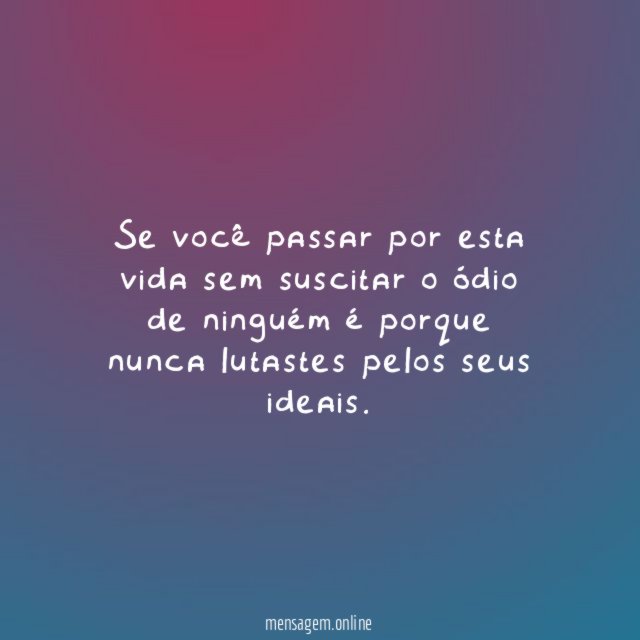 Se você passar por esta vida sem suscitar
