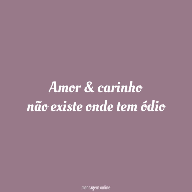 Amor & carinho não existe onde tem ódio