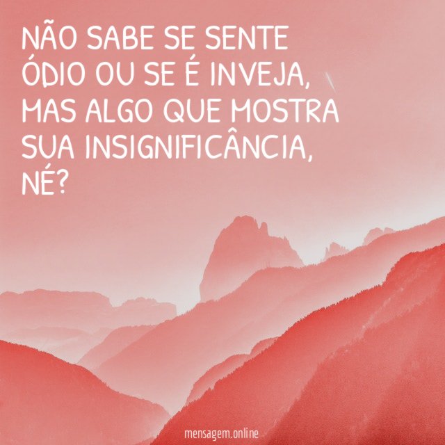 Não sabe se sente ódio ou se é inveja