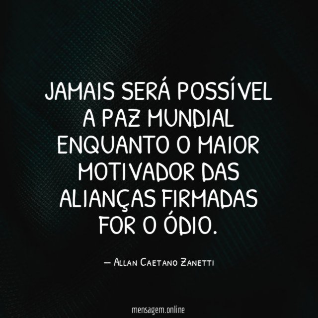 Jamais será possível a paz mundial enquanto