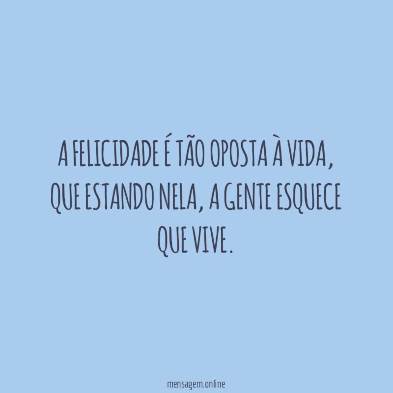 A felicidade é tão oposta à vida