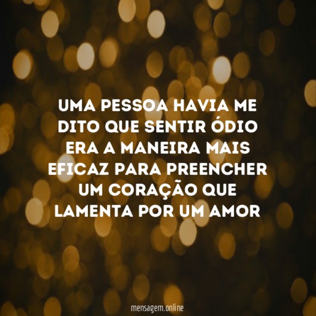 Uma pessoa havia me dito que sentir ódio