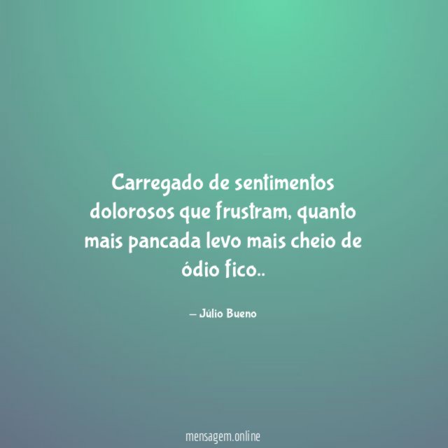 carregado de sentimentos dolorosos que frustram