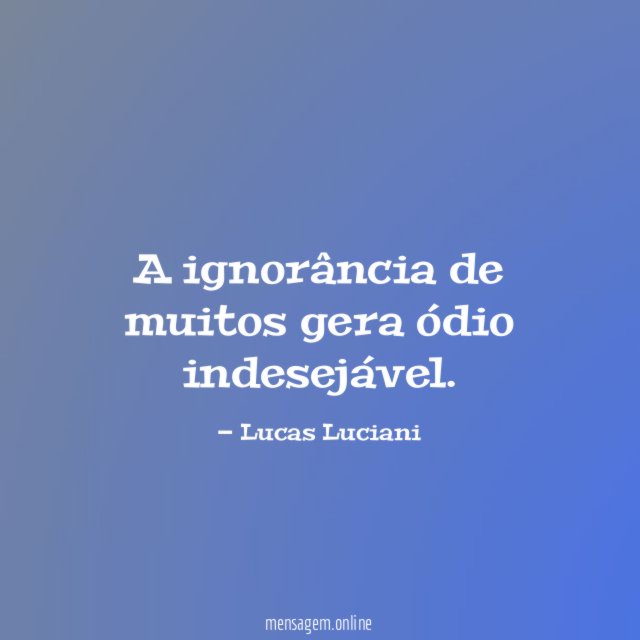A ignorância de muitos gera ódio indesejável