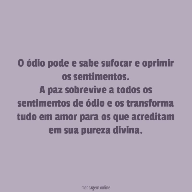 O ódio pode e sabe sufocar e oprimir os sentimentos