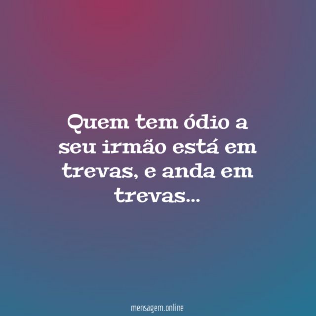 Quem tem ódio a seu irmão está em trevas