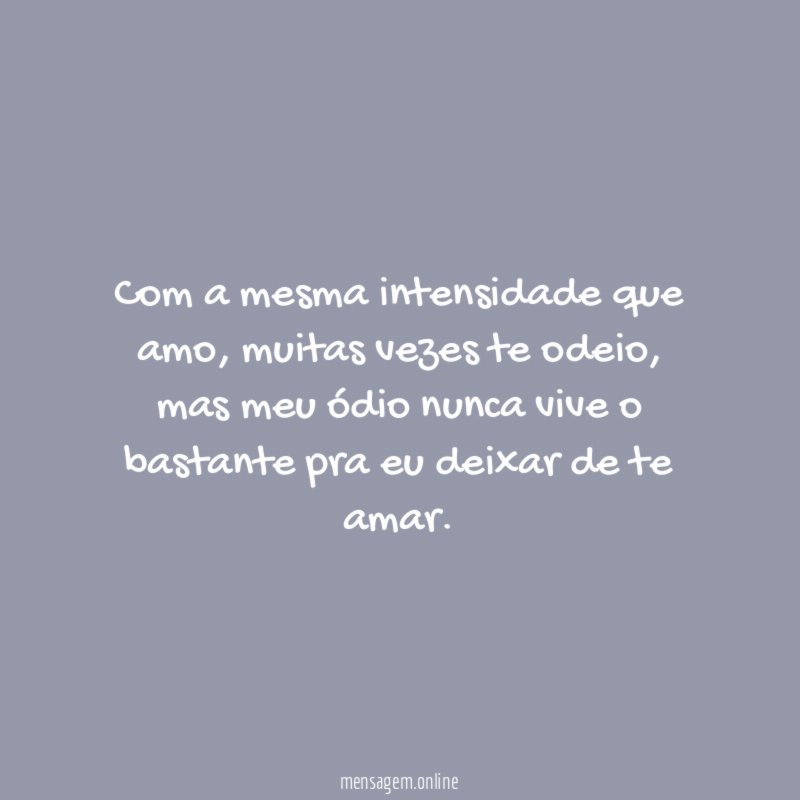 Com a mesma intensidade que amo