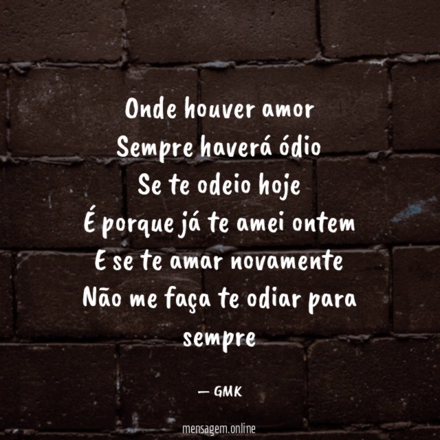 Onde houver amor Sempre haverá ódio Se te odeio hoje É