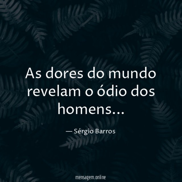 As dores do mundo revelam o ódio dos homens