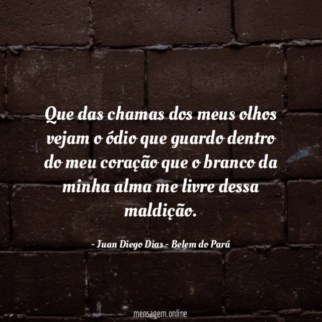 Que das chamas dos meus olhos vejam
