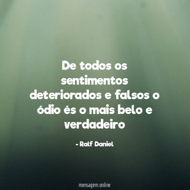 De todos os sentimentos deteriorados e falsos