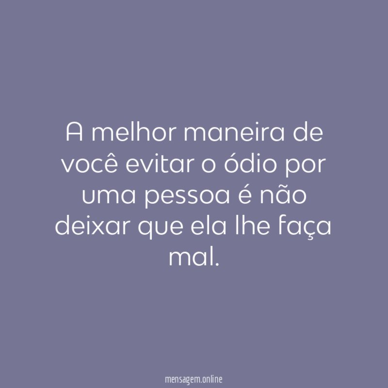 A melhor maneira de você evitar o ódio