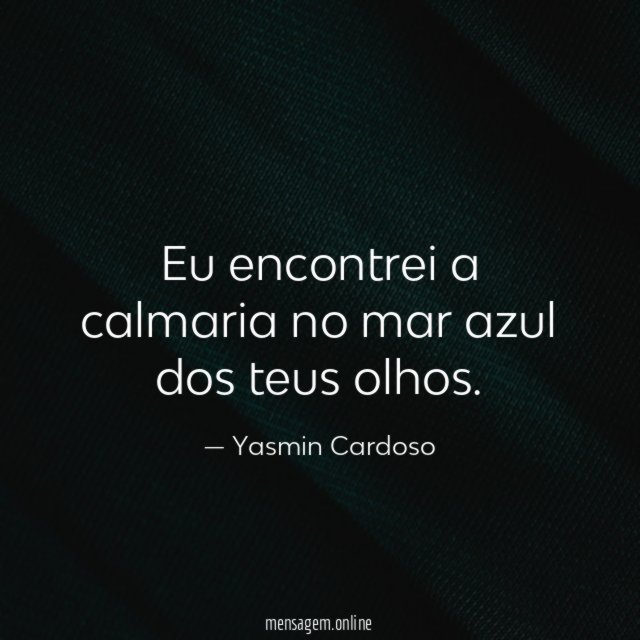Eu encontrei a calmaria no mar azul dos teus olhos