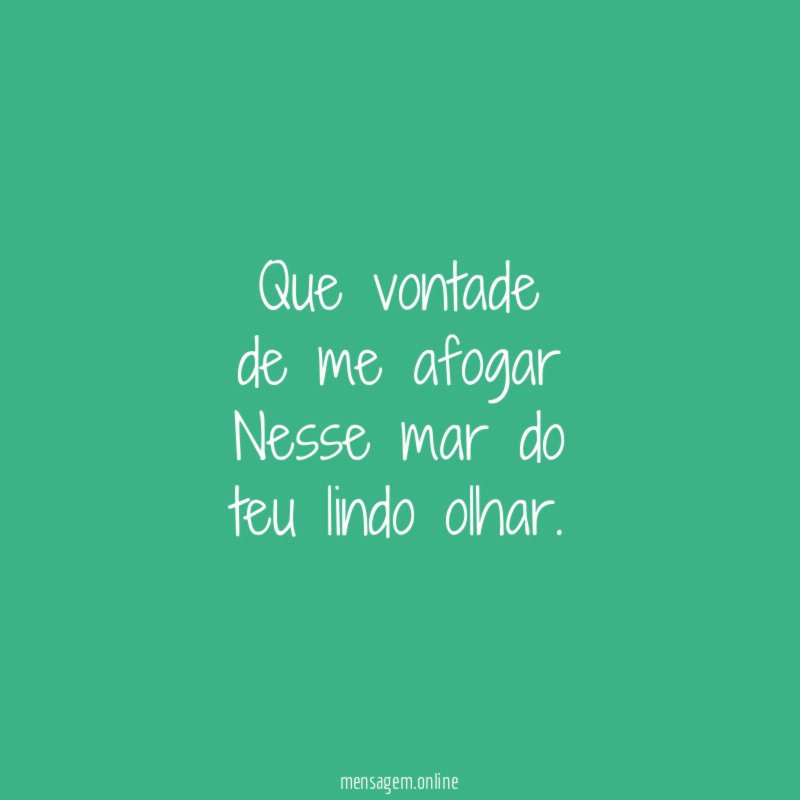 Que vontade de me afogar Nesse mar do teu lindo olhar