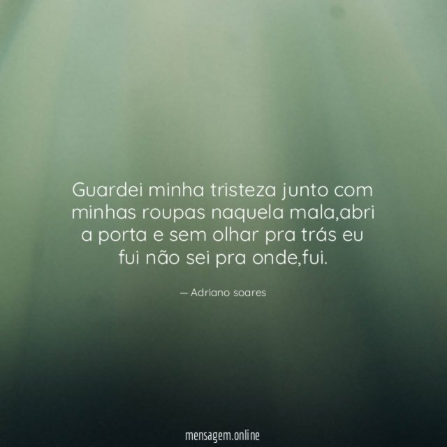 Guardei minha tristeza junto com minhas roupas naquela mala