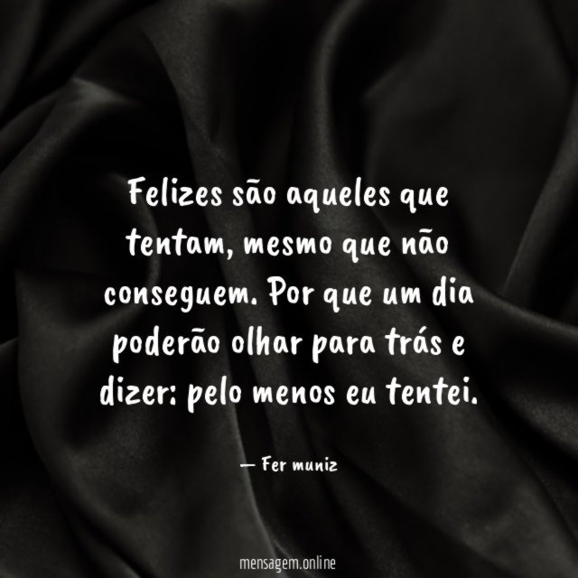 Felizes são aqueles que tentam