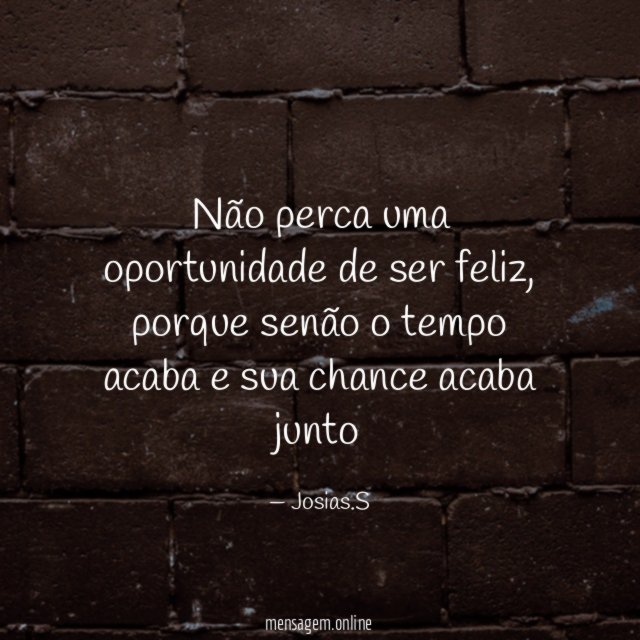 Não perca uma oportunidade de ser feliz