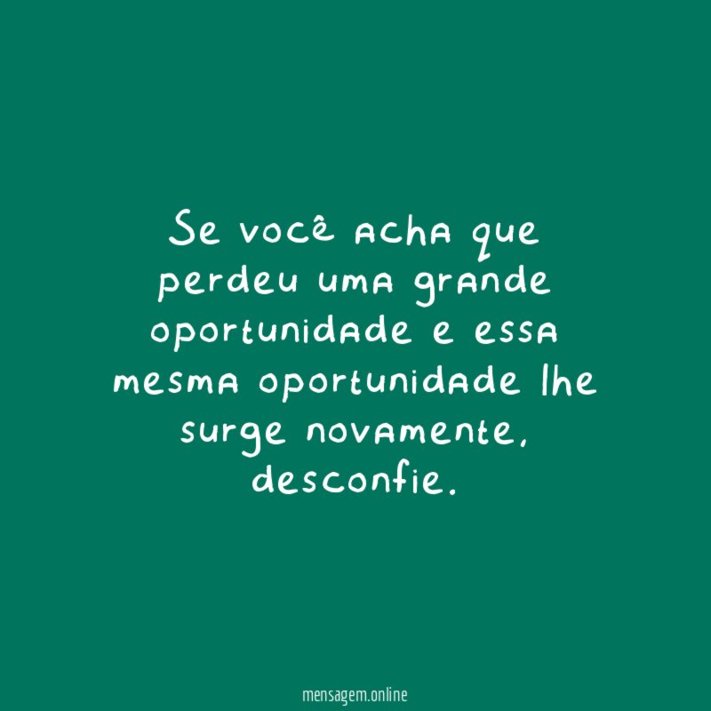 Se você acha que perdeu uma grande oportunidade
