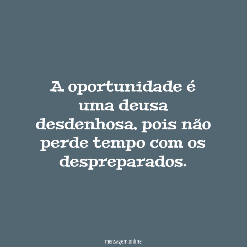A oportunidade é uma deusa desdenhosa