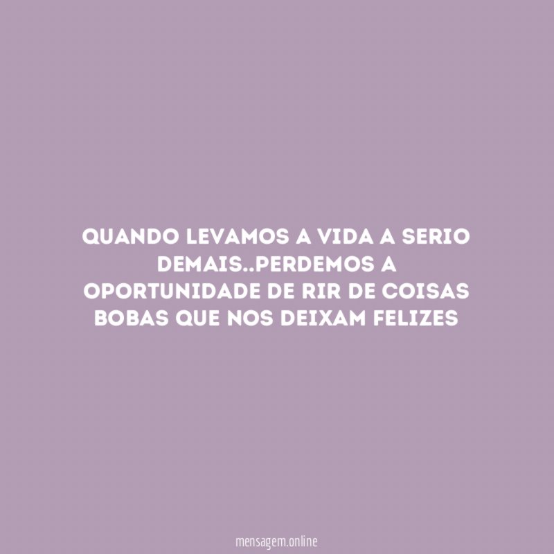 Quando levamos a vida a serio demais