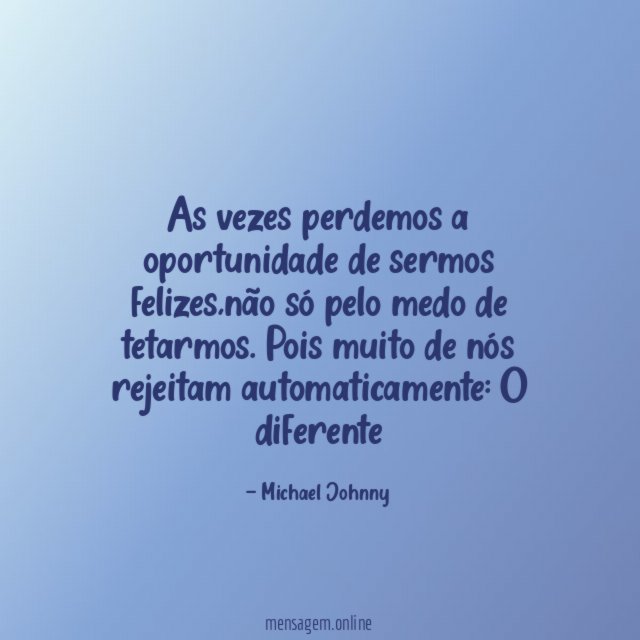 As vezes perdemos a oportunidade de sermos felizes