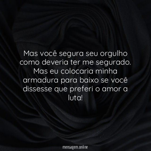 Mas você segura seu orgulho como deveria ter me segurado