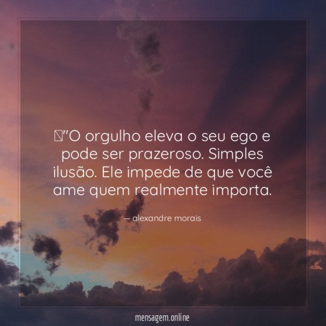 "O orgulho eleva o seu ego e pode ser prazeroso
