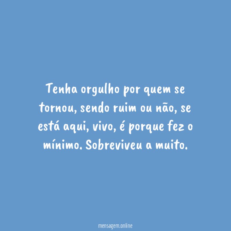 Tenha orgulho por quem se tornou