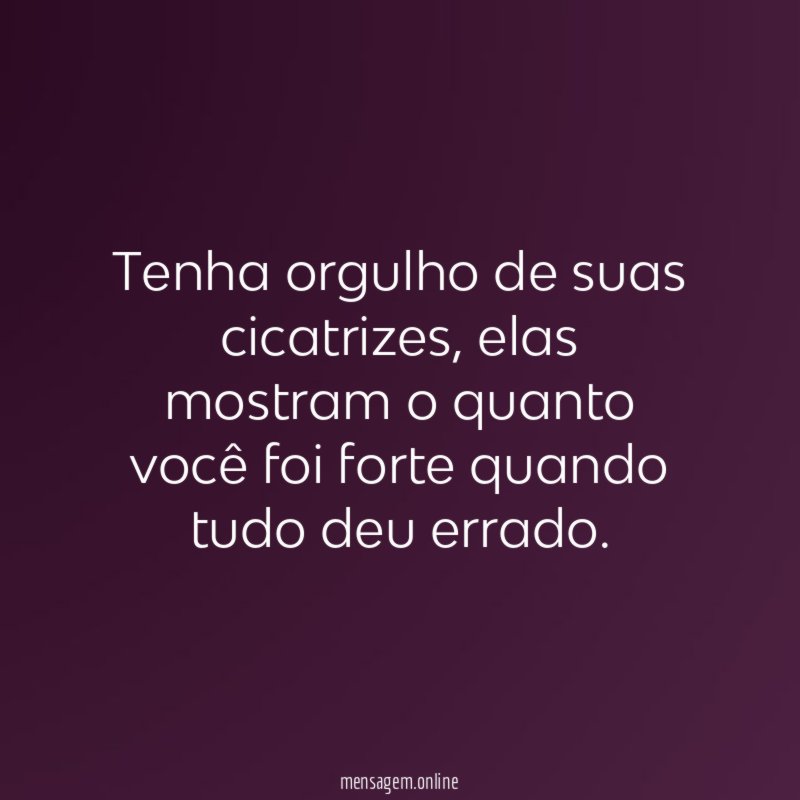 Tenha orgulho de suas cicatrizes