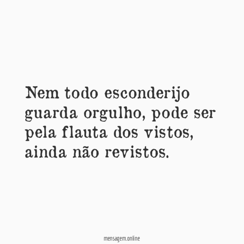 Nem todo esconderijo guarda orgulho