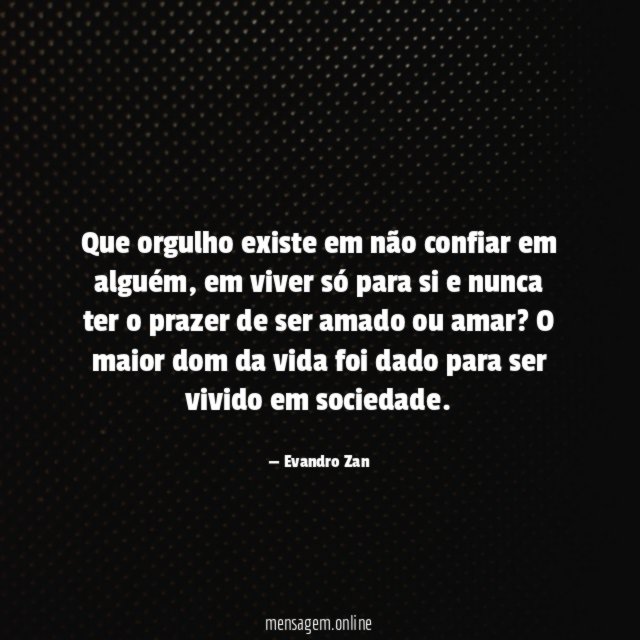 Que orgulho existe em não confiar em alguém