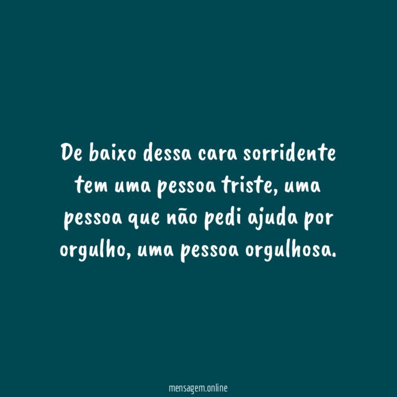 De baixo dessa cara sorridente tem uma pessoa triste