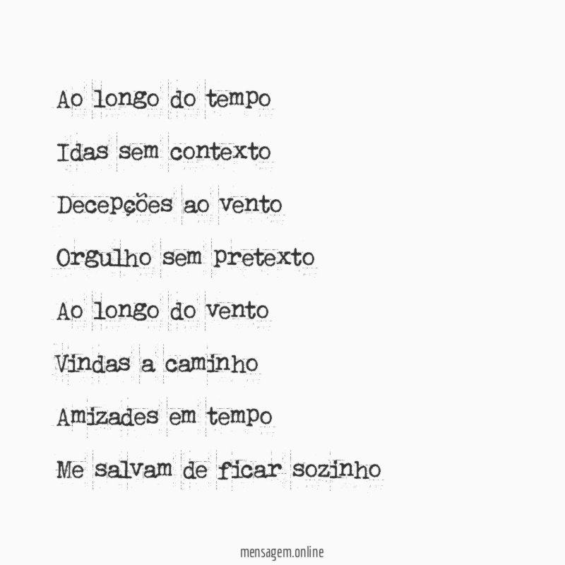 Ao longo do tempo
Idas sem contexto
Decepções ao vento
Orgulho sem pretexto