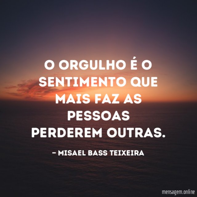 O Orgulho é o sentimento que mais faz as pessoas perderem outras